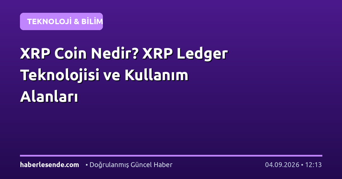 XRP Coin Nedir? XRP Ledger Teknolojisi ve Kullanım Alanları