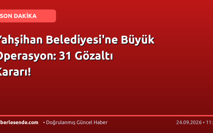 Yahşihan Belediyesi'ne Büyük Operasyon: 31 Gözaltı Kararı!