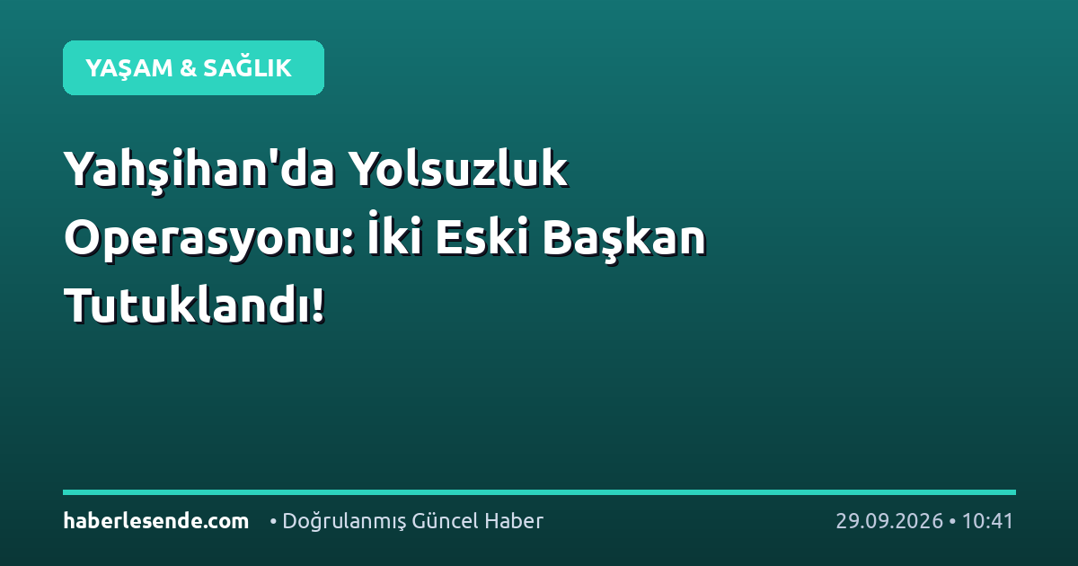 Yahşihan'da Yolsuzluk Operasyonu: İki Eski Başkan Tutuklandı!