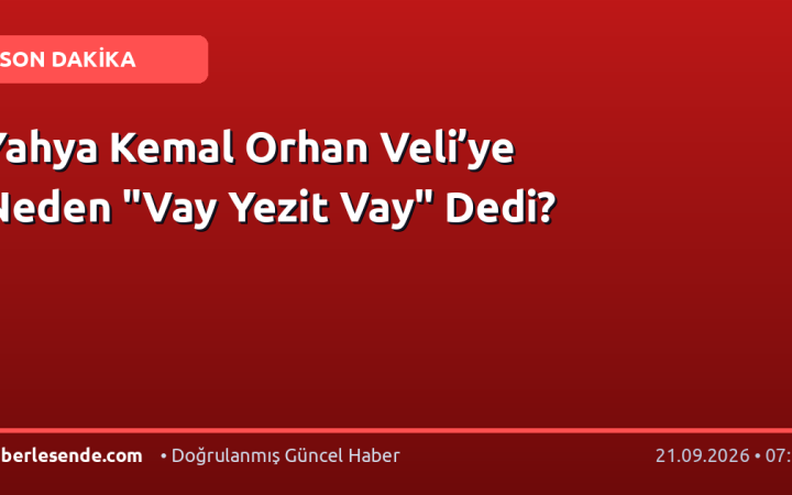 Yahya Kemal Orhan Veli’ye Neden "Vay Yezit Vay" Dedi?