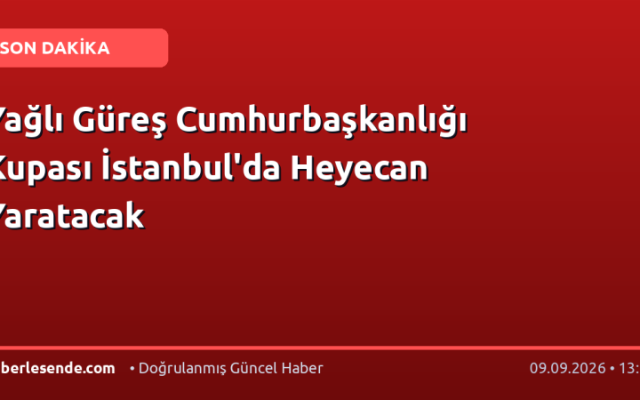 Yağlı Güreş Cumhurbaşkanlığı Kupası İstanbul'da Heyecan Yaratacak