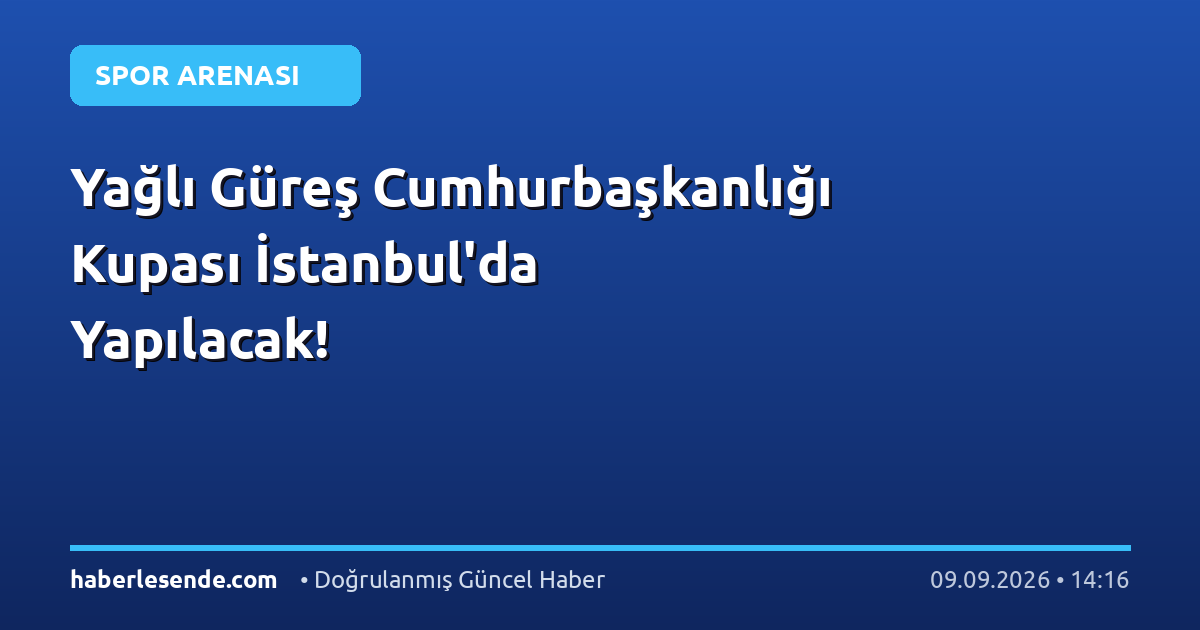 Yağlı Güreş Cumhurbaşkanlığı Kupası İstanbul'da Yapılacak!