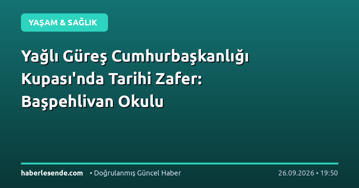 Yağlı Güreş Cumhurbaşkanlığı Kupası'nda Tarihi Zafer: Başpehlivan Okulu