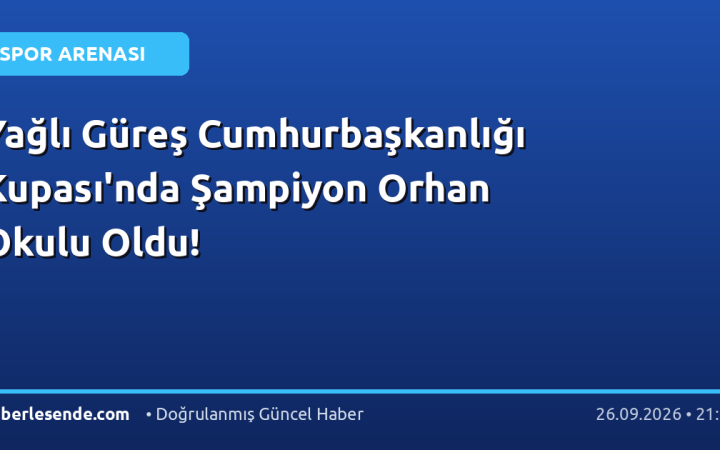 Yağlı Güreş Cumhurbaşkanlığı Kupası'nda Şampiyon Orhan Okulu Oldu!