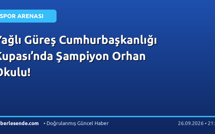 Yağlı Güreş Cumhurbaşkanlığı Kupası’nda Şampiyon Orhan Okulu!