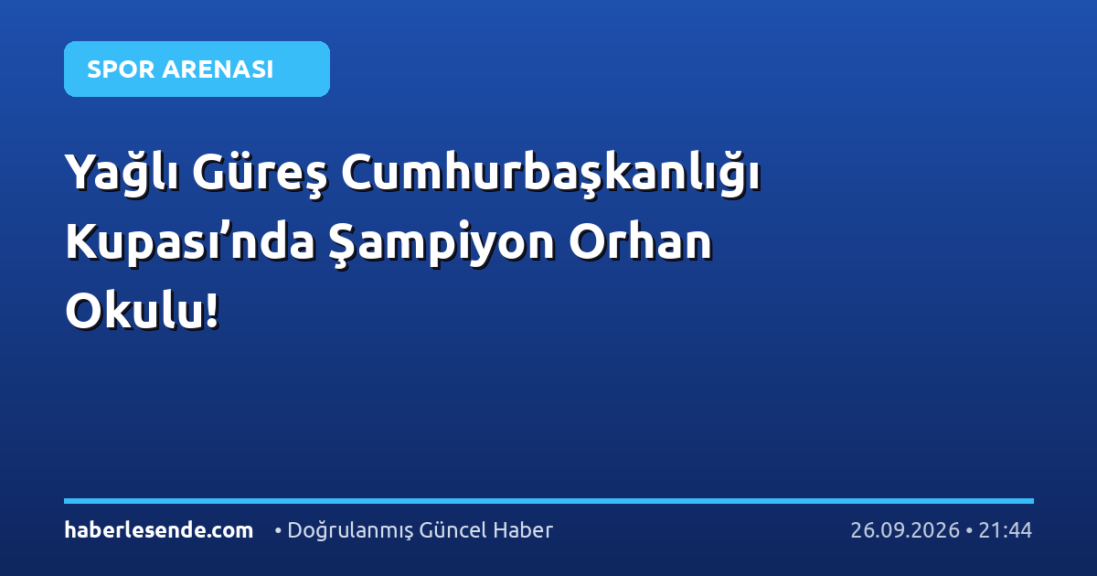 Yağlı Güreş Cumhurbaşkanlığı Kupası’nda Şampiyon Orhan Okulu!