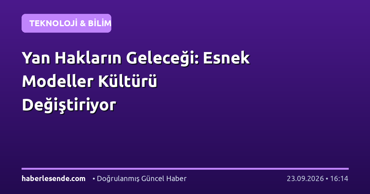 Yan Hakların Geleceği: Esnek Modeller Kültürü Değiştiriyor