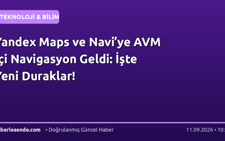 Yandex Maps ve Navi’ye AVM İçi Navigasyon Geldi: İşte Yeni Duraklar!