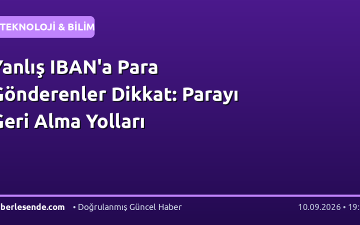 Yanlış IBAN'a Para Gönderenler Dikkat: Parayı Geri Alma Yolları