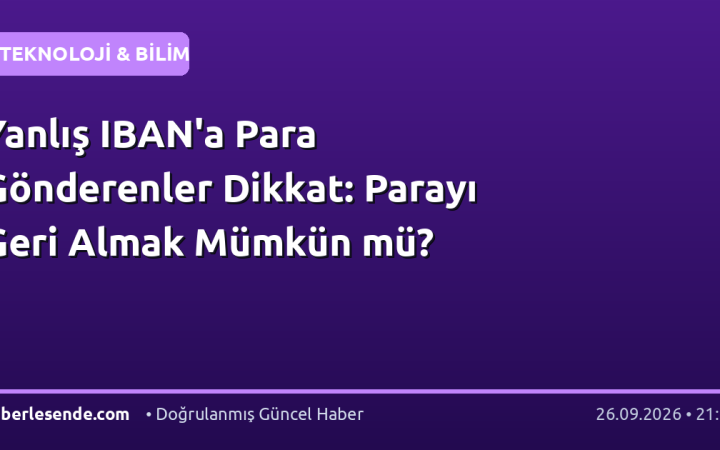 Yanlış IBAN'a Para Gönderenler Dikkat: Parayı Geri Almak Mümkün mü?