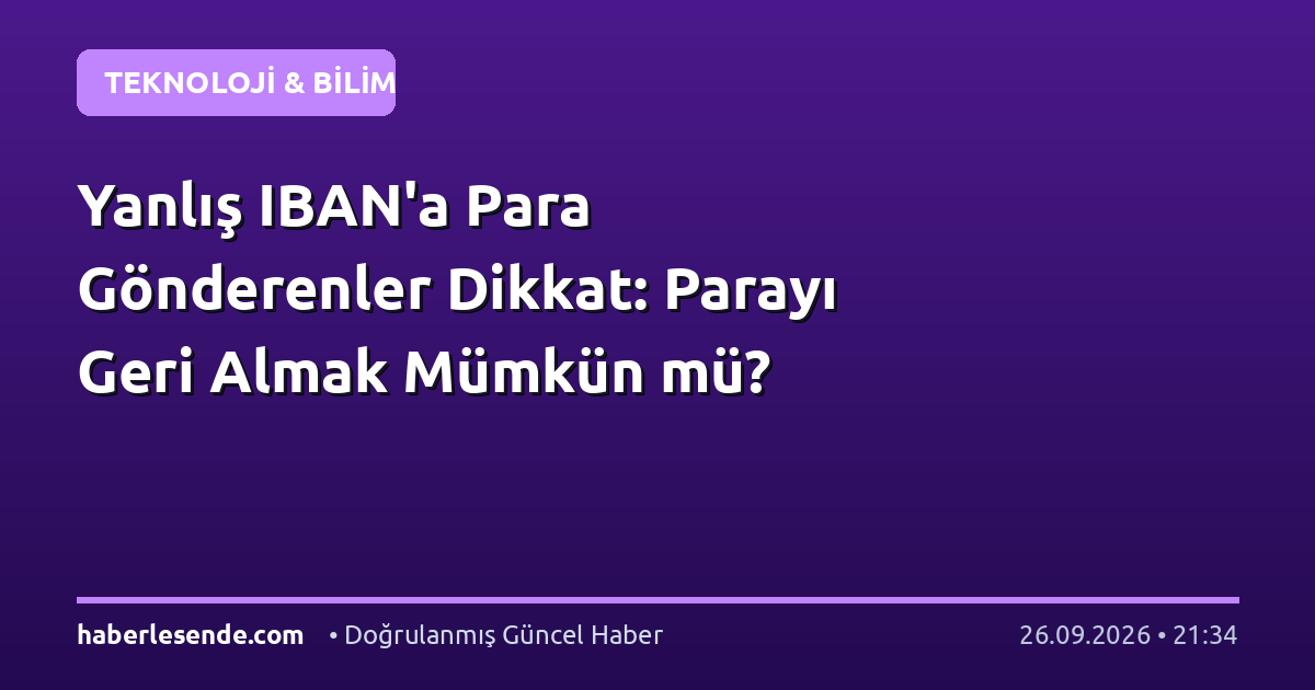 Yanlış IBAN'a Para Gönderenler Dikkat: Parayı Geri Almak Mümkün mü?