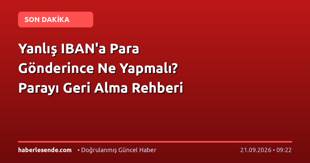Yanlış IBAN'a Para Gönderince Ne Yapmalı? Parayı Geri Alma Rehberi