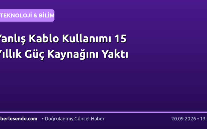 Yanlış Kablo Kullanımı 15 Yıllık Güç Kaynağını Yaktı