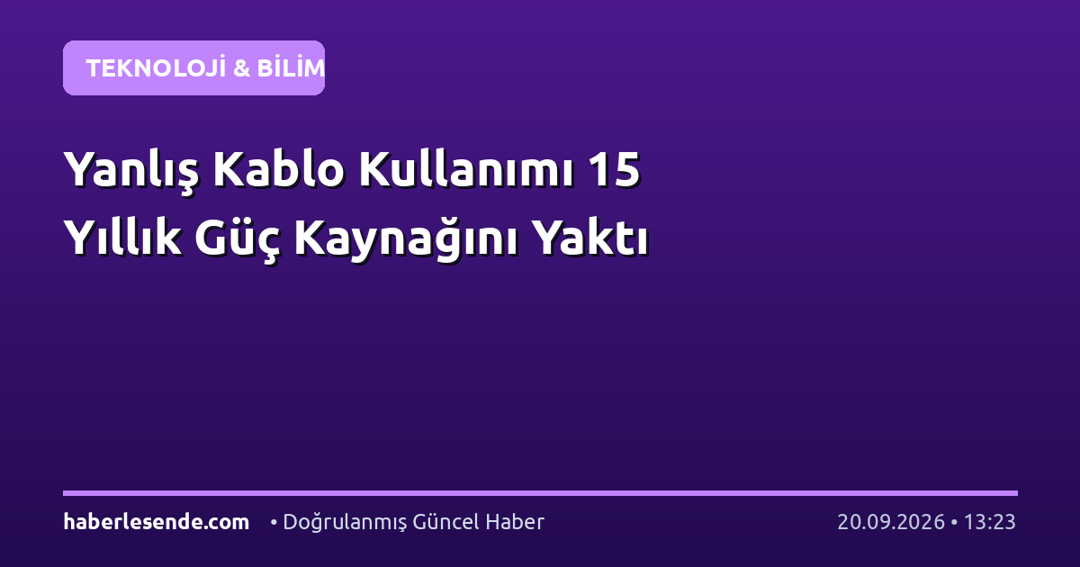 Yanlış Kablo Kullanımı 15 Yıllık Güç Kaynağını Yaktı