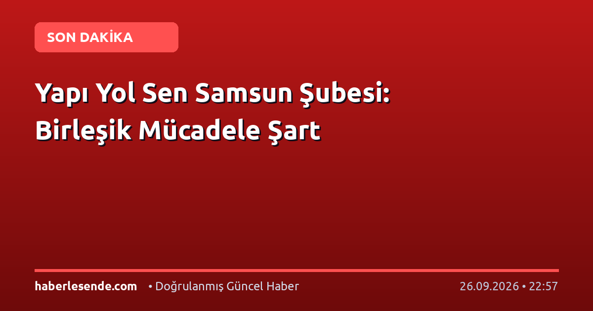 Yapı Yol Sen Samsun Şubesi: Birleşik Mücadele Şart
