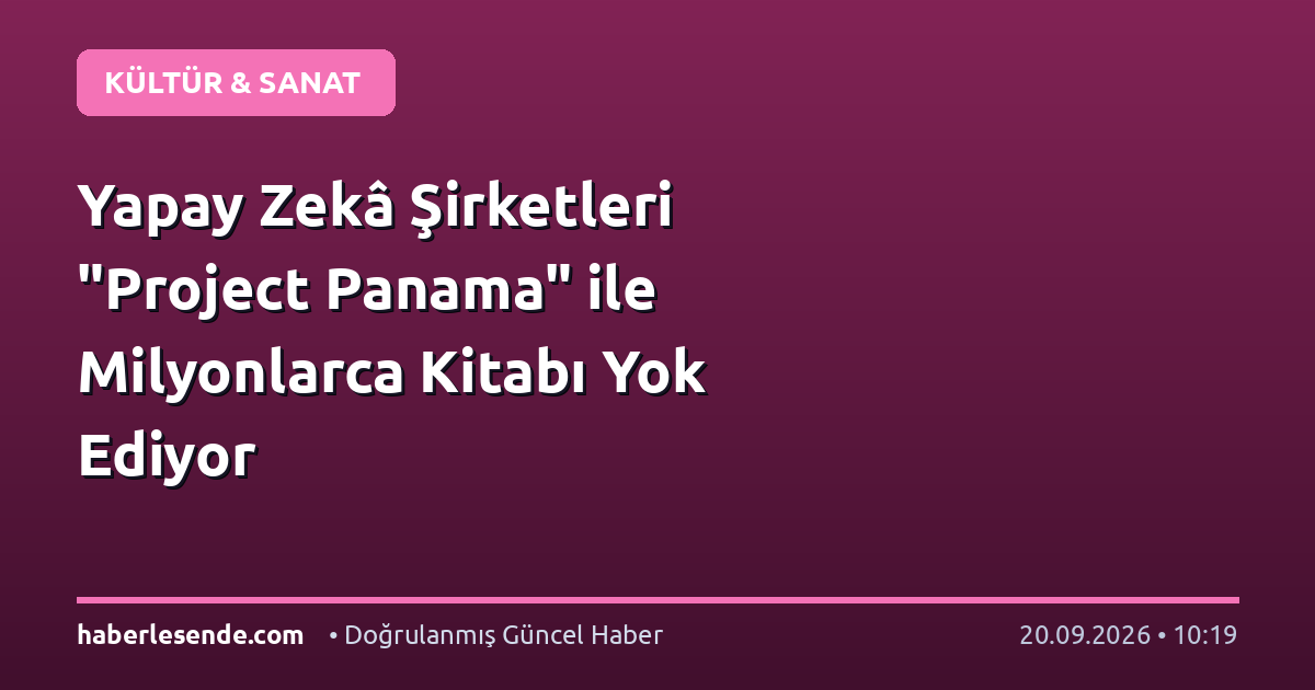 Yapay Zekâ Şirketleri "Project Panama" ile Milyonlarca Kitabı Yok Ediyor