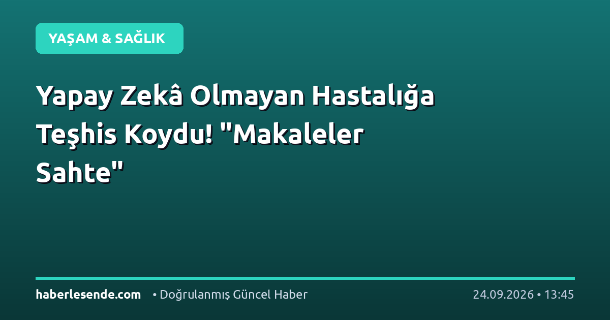 Yapay Zekâ Olmayan Hastalığa Teşhis Koydu! "Makaleler Sahte"