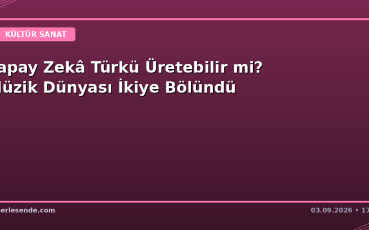 Yapay Zekâ Türkü Üretebilir mi? Müzik Dünyası İkiye Bölündü