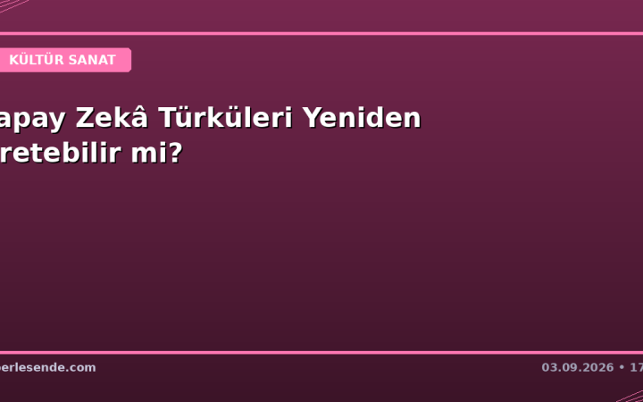 Yapay Zekâ Türküleri Yeniden Üretebilir mi?