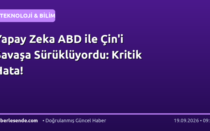 Yapay Zeka ABD ile Çin'i Savaşa Sürüklüyordu: Kritik Hata!
