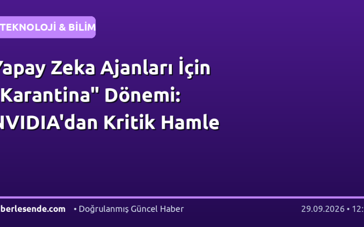 Yapay Zeka Ajanları İçin "Karantina" Dönemi: NVIDIA'dan Kritik Hamle