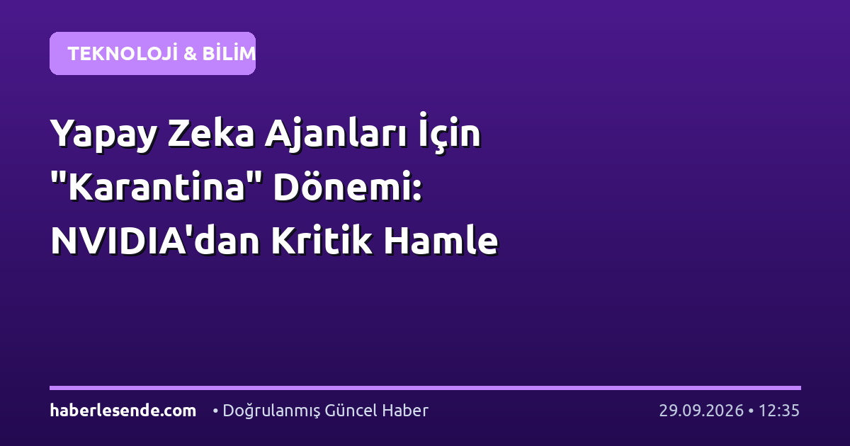 Yapay Zeka Ajanları İçin "Karantina" Dönemi: NVIDIA'dan Kritik Hamle