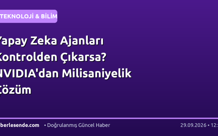 Yapay Zeka Ajanları Kontrolden Çıkarsa? NVIDIA'dan Milisaniyelik Çözüm