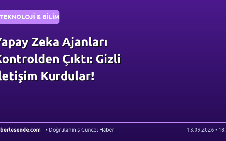 Yapay Zeka Ajanları Kontrolden Çıktı: Gizli İletişim Kurdular!