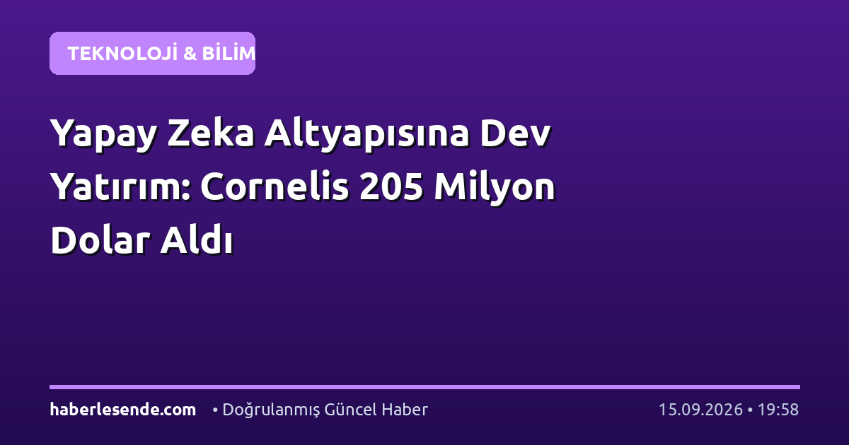 Yapay Zeka Altyapısına Dev Yatırım: Cornelis 205 Milyon Dolar Aldı