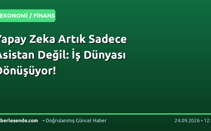 Yapay Zeka Artık Sadece Asistan Değil: İş Dünyası Dönüşüyor!
