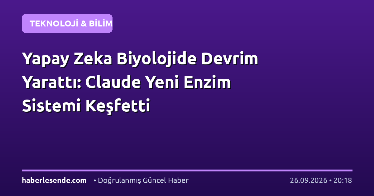 Yapay Zeka Biyolojide Devrim Yarattı: Claude Yeni Enzim Sistemi Keşfetti