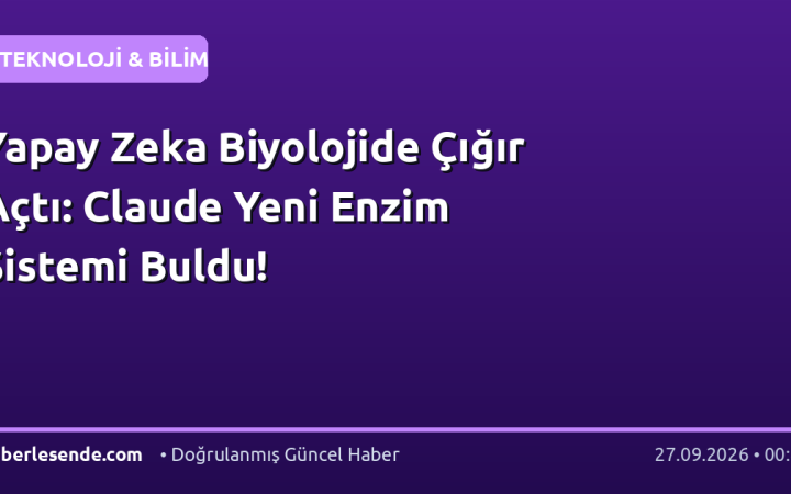 Yapay Zeka Biyolojide Çığır Açtı: Claude Yeni Enzim Sistemi Buldu!