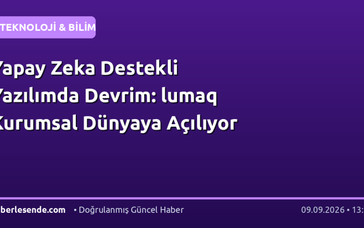 Yapay Zeka Destekli Yazılımda Devrim: lumaq Kurumsal Dünyaya Açılıyor