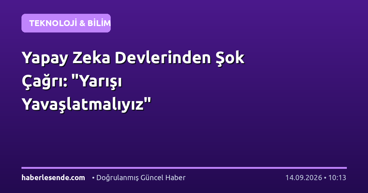 Yapay Zeka Devlerinden Şok Çağrı: "Yarışı Yavaşlatmalıyız"