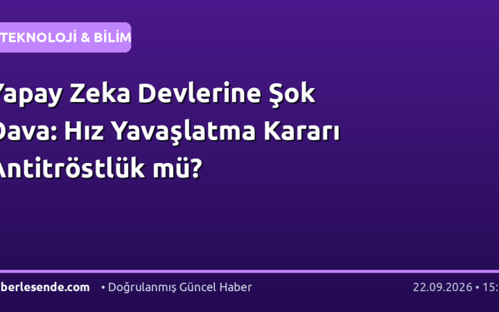 Yapay Zeka Devlerine Şok Dava: Hız Yavaşlatma Kararı Antitröstlük mü?