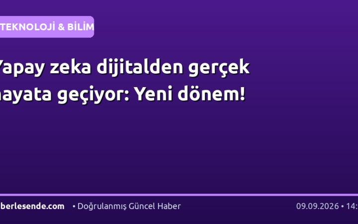 Yapay zeka dijitalden gerçek hayata geçiyor: Yeni dönem!