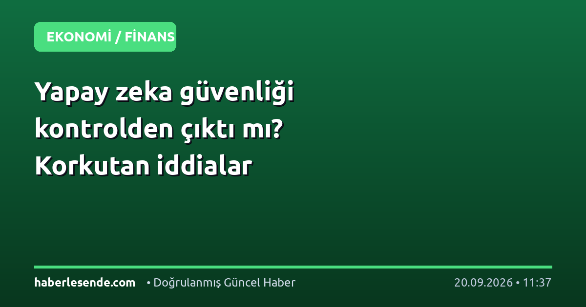 Yapay zeka güvenliği kontrolden çıktı mı? Korkutan iddialar