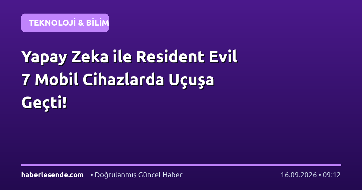 Yapay Zeka ile Resident Evil 7 Mobil Cihazlarda Uçuşa Geçti!