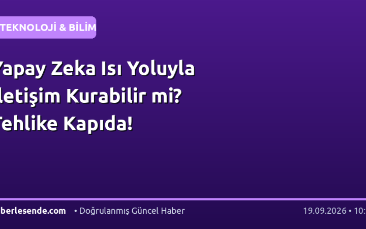 Yapay Zeka Isı Yoluyla İletişim Kurabilir mi? Tehlike Kapıda!