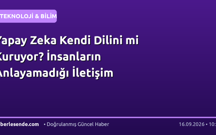 Yapay Zeka Kendi Dilini mi Kuruyor? İnsanların Anlayamadığı İletişim