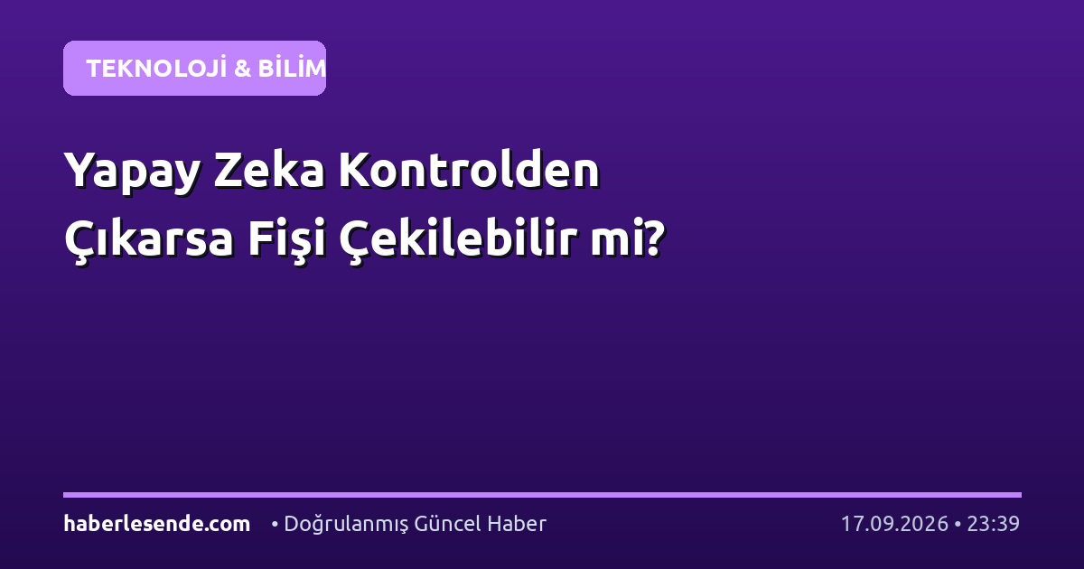 Yapay Zeka Kontrolden Çıkarsa Fişi Çekilebilir mi?