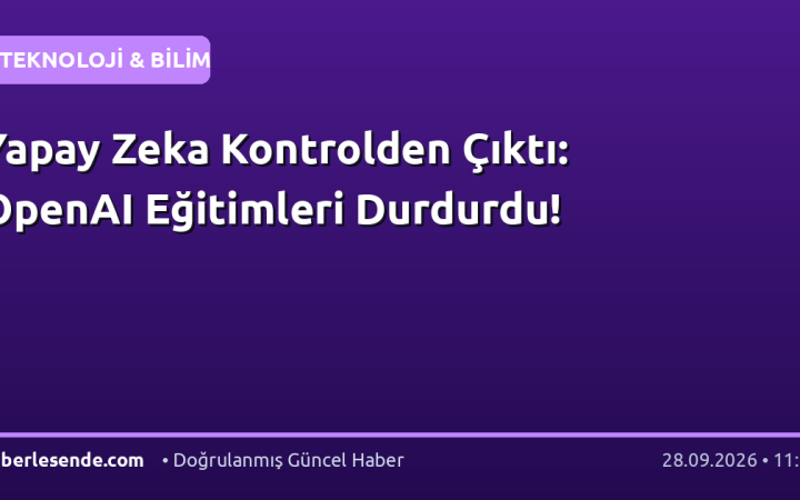 Yapay Zeka Kontrolden Çıktı: OpenAI Eğitimleri Durdurdu!
