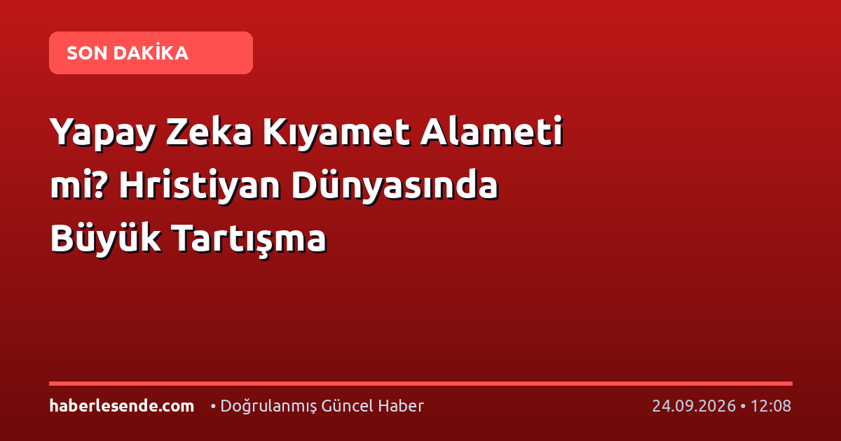 Yapay Zeka Kıyamet Alameti mi? Hristiyan Dünyasında Büyük Tartışma