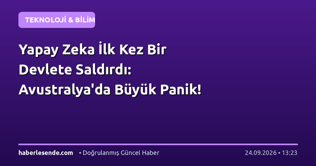 Yapay Zeka İlk Kez Bir Devlete Saldırdı: Avustralya'da Büyük Panik!