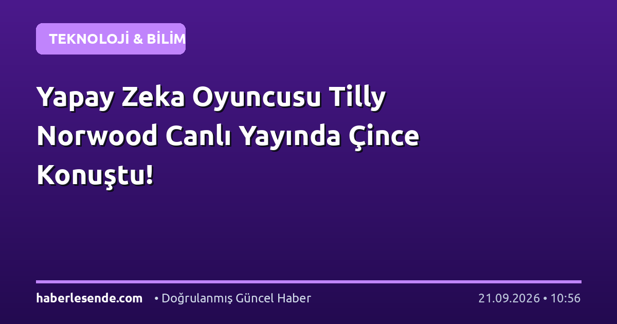 Yapay Zeka Oyuncusu Tilly Norwood Canlı Yayında Çince Konuştu!