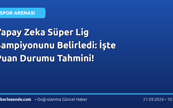 Yapay Zeka Süper Lig Şampiyonunu Belirledi: İşte Puan Durumu Tahmini!