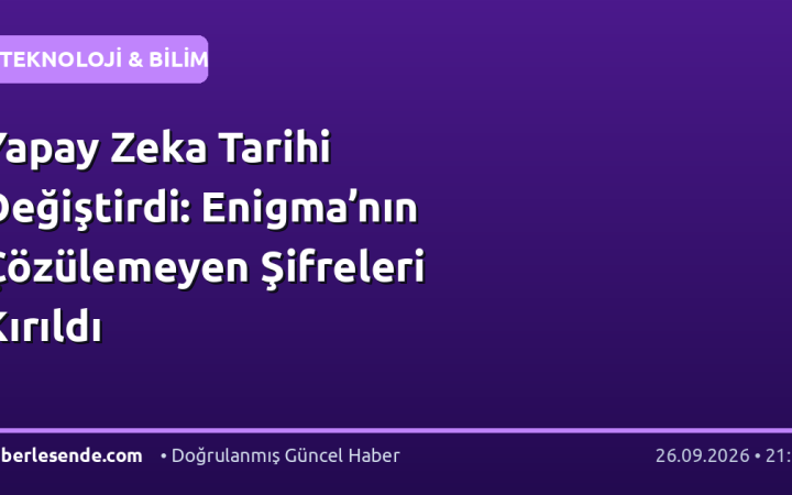 Yapay Zeka Tarihi Değiştirdi: Enigma’nın Çözülemeyen Şifreleri Kırıldı