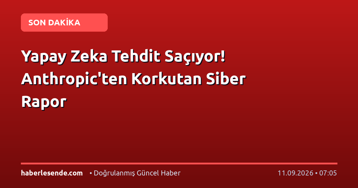 Yapay Zeka Tehdit Saçıyor! Anthropic'ten Korkutan Siber Rapor