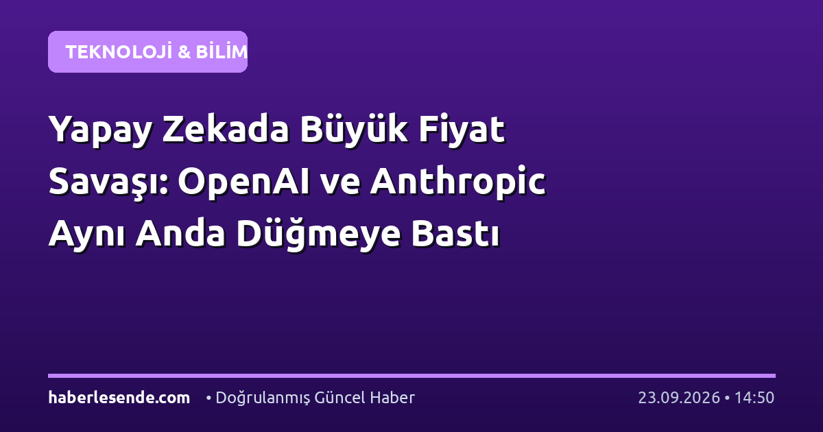 Yapay Zekada Büyük Fiyat Savaşı: OpenAI ve Anthropic Aynı Anda Düğmeye Bastı