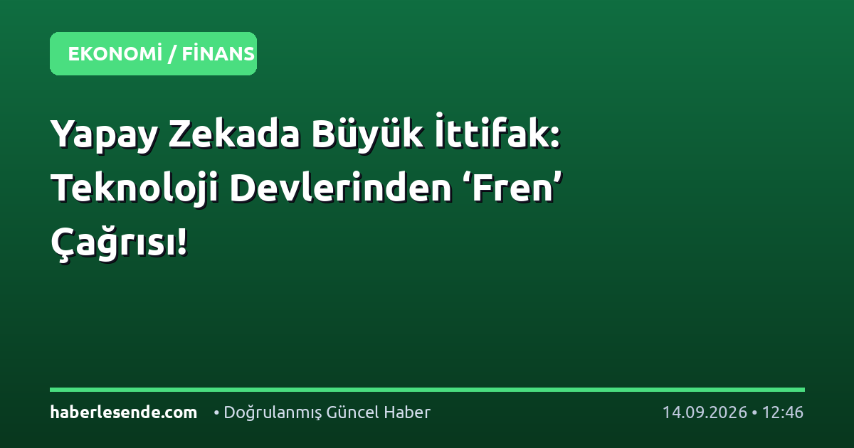 Yapay Zekada Büyük İttifak: Teknoloji Devlerinden ‘Fren’ Çağrısı!